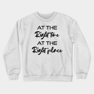 At the right time , at the right place Crewneck Sweatshirt